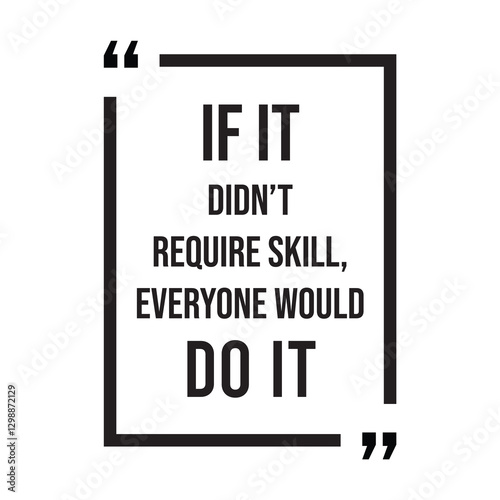 if it didn't require skill, everyone would do it, inspirational design quote, motivational quotes, typography illustration lettering quotes