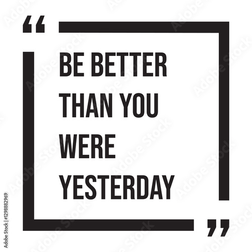 be better than you were yesterday inspirational design quote, motivational quotes, typography illustration lettering quotes