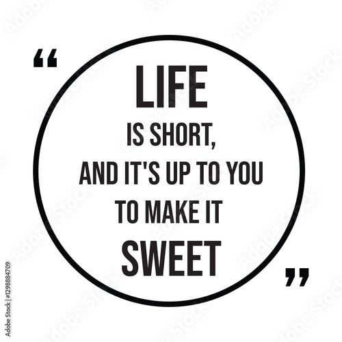 life is short, and it's up to you to make it sweet, inspirational design quote, motivational quotes, typography illustration lettering quote