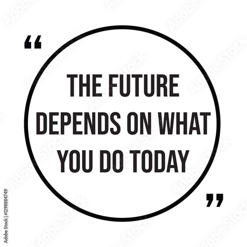 the future depends on what you do today inspirational design quote, motivational quotes, typography illustration lettering quotes