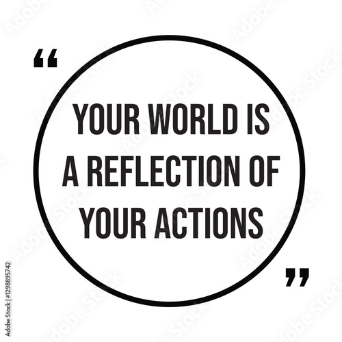 Your world is a reflection of your actions inspirational design quote, motivational quotes, typography illustration lettering quotes