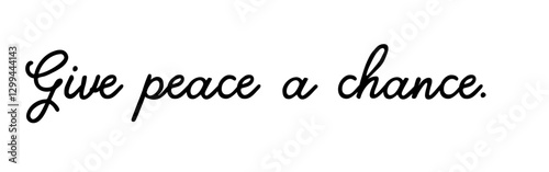 “Give Peace a Chance” – A powerful call for peaceful coexistence.