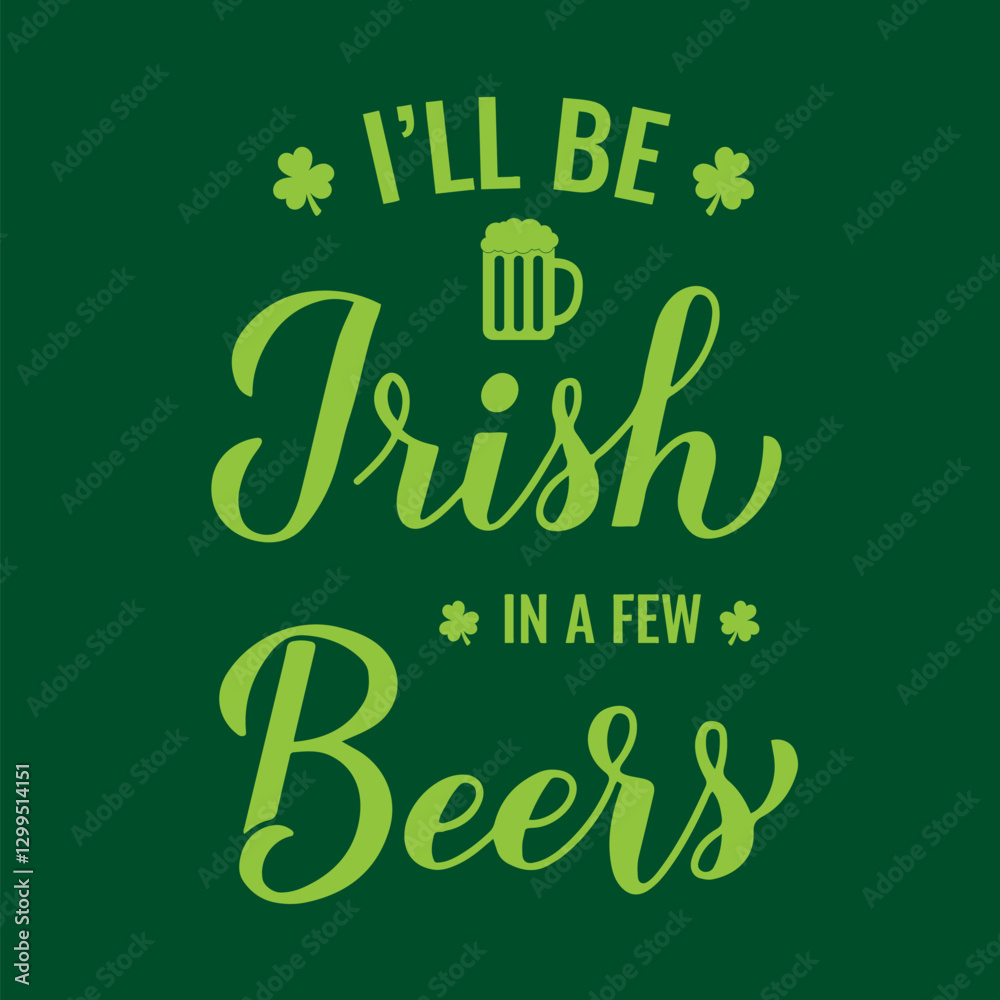 Funny Saint Patrick’s day quote. I’ll be Irish in a few beers calligraphy hand. Vector template for greeting card, poster, banner, flyer, etc.