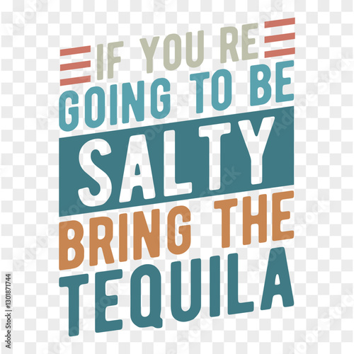 If You re Going to Be Salty Bring The Tequila