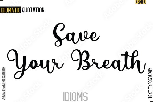 Text Lettering Inscription Idiom Slogan-   Save Your Breath