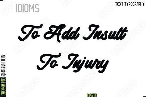 To Add Insult To Injury    --Typography Lettering Inscription Of Idiomatic Quotation