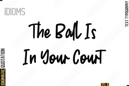 Positive Idiom Phrase with Lettering Typography-   The Ball Is In Your Court