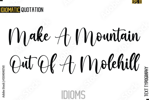 Text Lettering Inscription Idiom Slogan-  Make A Mountain Out Of A Molehill