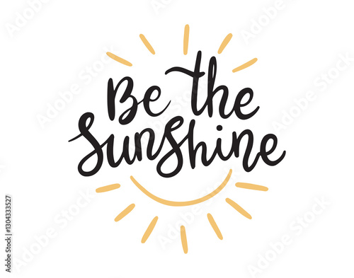 Be the sunshine lettering. Summer modern positive calligraphy be the sunshine quote. Seasonal inspirational hand written isolated on white background.