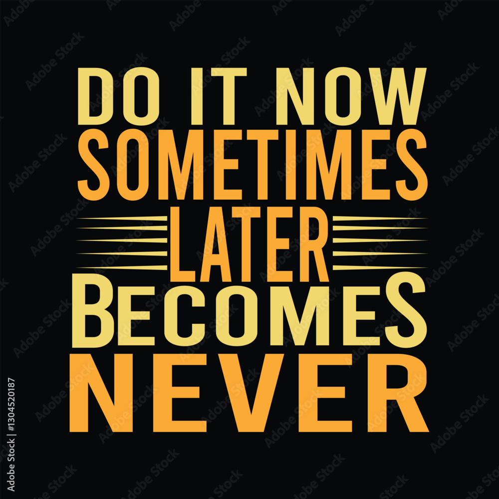 DO IT NOW SOMETIMES LATER BECOMES NEVER-MOTIVATIONAL TYPOGRAPHY QUOTE DO IT NOW SOMETIMES LATER BECOMES NEVER-MOTIVATIONAL TYPOGRAPHY QUOTE