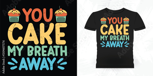 You Cake My Breath Away Funny Bake Vintage Baking T-shirt Design