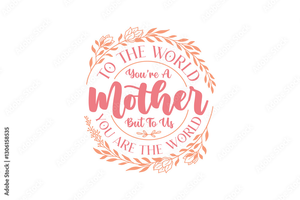 To the world you're a mother but to us you are the world, Mother Day SVG t Shirt design To the world you're a mother but to us you are the world, Mother Day SVG t Shirt design