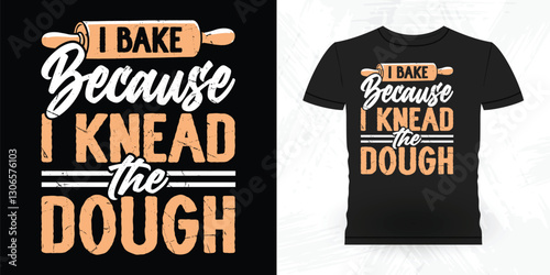 I Bake Because I Knead The Dough Funny Bake Vintage Baking T-shirt Design