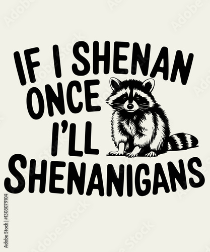 If I Shenan Once I'll Shenanigan St Patricks Day funny Raccoon meme