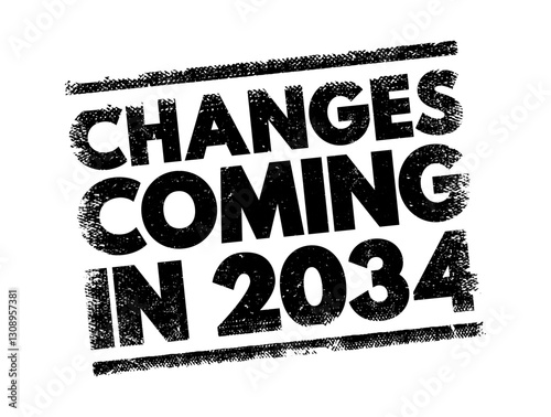 Changes Coming in 2034 - suggests that there will be significant shifts, developments, or modifications expected to occur in the year, text concept stamp