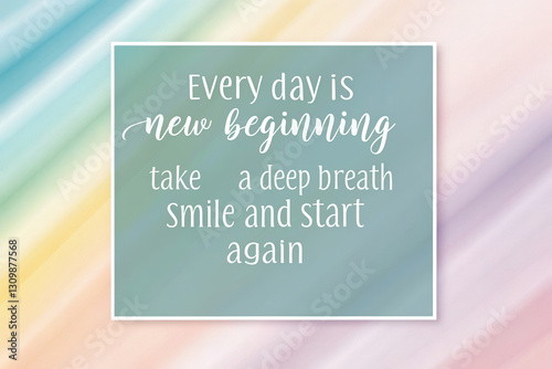 Quotes inspiration concept, Every day is new beginning, take deep breath, smile and start again