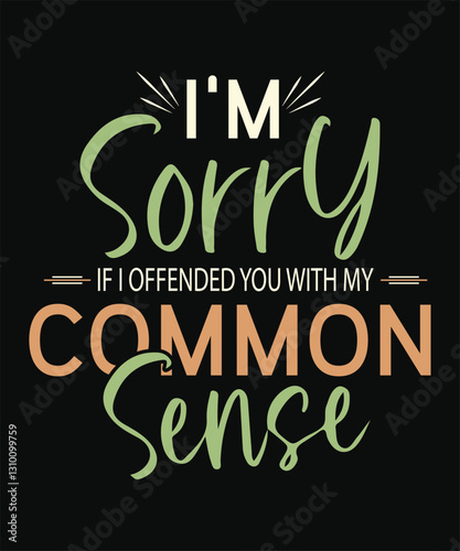 Im Sorry IF I OFFENDED YOU WITH MY Common Sense  t shirt deisng