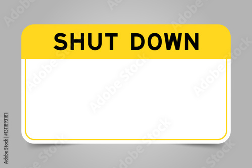 Label banner that have yellow headline with word shut down and white copy space, on gray background