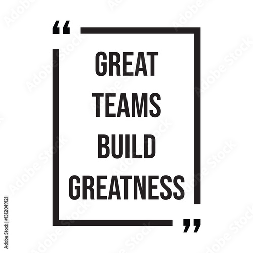 Great teams build greatness inspirational design quote, motivational quotes, typography illustration lettering quotes
