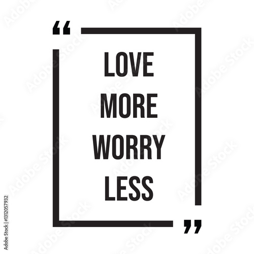 love more worry less inspirational design quote, motivational quotes, typography illustration lettering quotes