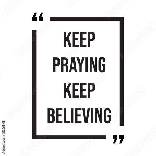 Keep praying keep believing inspirational design quote, motivational quotes, typography illustration lettering quotes