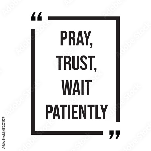Pray, trust, wait patiently inspirational design quote, motivational quotes, typography illustration lettering quotes