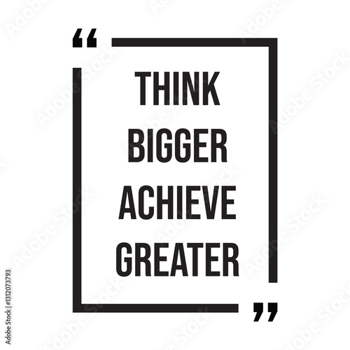 think bigger achieve greater inspirational design quote, motivational quotes, typography illustration lettering quotes