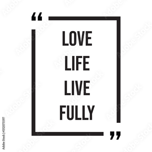 Love life live fully inspirational design quote, motivational quotes, typography illustration lettering quotes