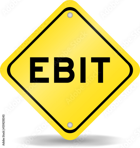 Yellow color transportation sign with word EBIT (Abbreviation of Earnings Before Interest and Taxes) on white background