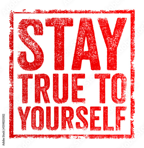 Stay true to yourself - means to remain authentic, honest, and faithful to your values, beliefs, and personality regardless of external influence, text concept stamp