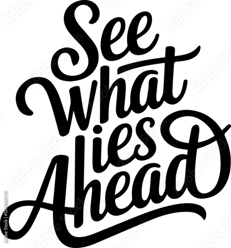 See What Lies Ahead.