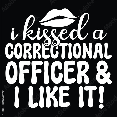 I Kissed A Correctional Officer And I Like It T shirt  Design