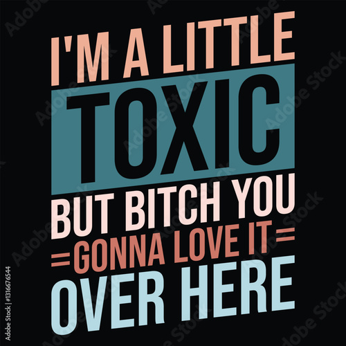 I'm a Little Toxic But Bitch You Gonna Love It Over Here