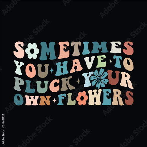 Sometimes You Have to Pluck Your Own Flowers