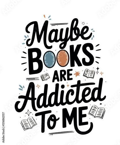 "Maybe Books Are Addicted to Me ''