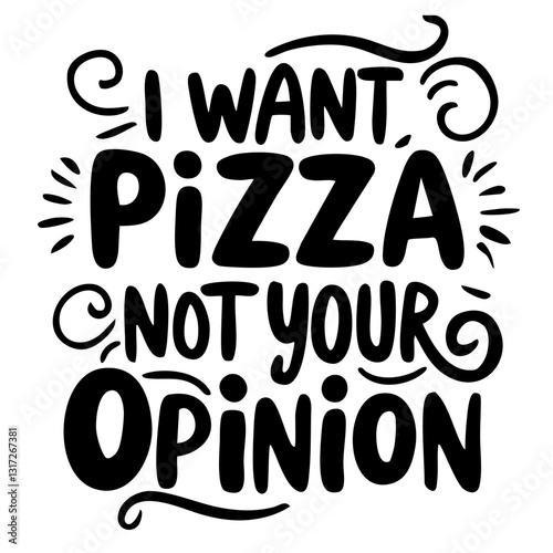 I want pizza, not your opinion. Funny quote svg