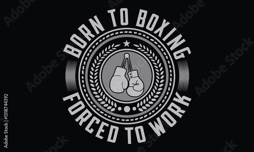 Born To Boxing Forced To Work - Boxing Gloves T Shirt Design, Hand drawn lettering and calligraphy, Cutting and Silhouette, file, poster, banner, flyer and mug.