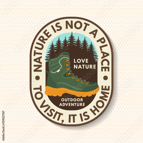 Nature is not a place to visit, it is home, logo, badge design. Concept for shirt or logo, print, stamp or tee with hiking boot and pin forest. Outdoor adventure. Vector illustration.