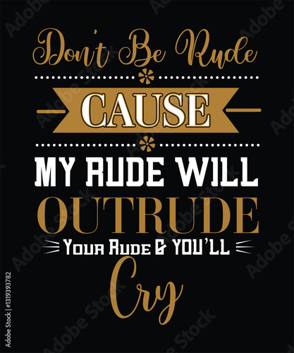 Dont Be Rude CAUSE My Rude WILL OUTRUDE Your Rude & YOU’LL CRY t shirt design