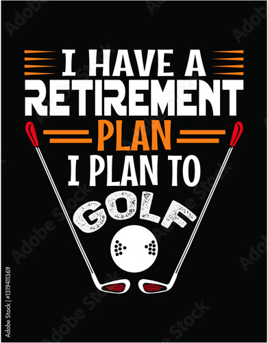 Retired golfer, I have a retirement plan, I plan to golf - printable editable vector art file.