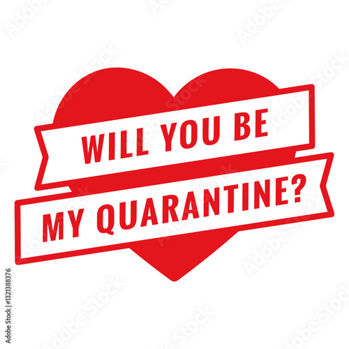 Quarantine Love: A heartfelt and charming romantic expression amidst extraordinary times, the phrase Will you be my quarantine? presented elegantly within a large red heart symbolizes an intimate.