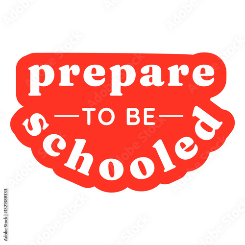 Prepare to be Schooled: A bold statement emblazoned on a vibrant red sticker, calling individuals to gear up for a learning journey. 