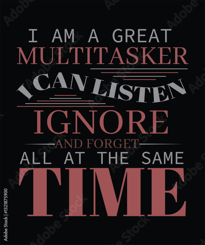 I AM A GREAT Multitasker I CAN LISTEN, Ignore and Forget ALL AT THE Same Time [Converted]-