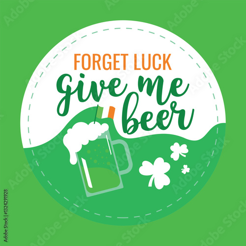 Funny St. Patrick's Day illustration with a frothy green beer mug, shamrocks, and Irish flag, featuring the text 'Forget Luck, Give Me Beer' on a festive green background.