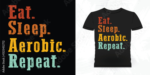Eat Sleep Aerobics Repeat Funny Aerobics Instructor Vintage Aerobics T-shirt Design