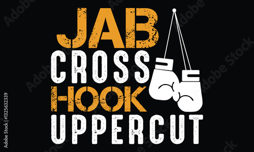 Jab Cross Hook Uppercut - Boxing Gloves T shirt design, Handmade calligraphy vector illustration, Isolated on black background, For the design of postcards, banner, flyer and mug.