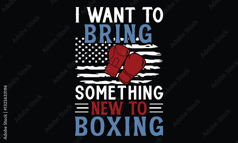 Fototapeta premium I Want To Bring Something New To Boxing - Boxing Gloves t shirt design, Hand lettering inspirational quotes isolated on black background, For the design of postcards, Cutting Cricut and Silhouette, EP