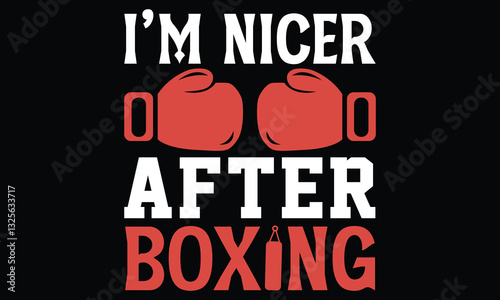 I’m Nicer After Boxing - Boxing Gloves t shirt design, Hand lettering inspirational quotes isolated on black background, For the design of postcards, Cutting Cricut and Silhouette, EPS 10