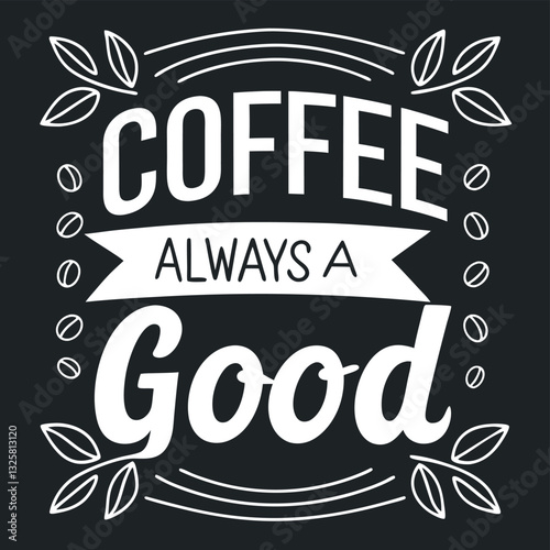Coffee Always A Good Idea T-Shirt Design