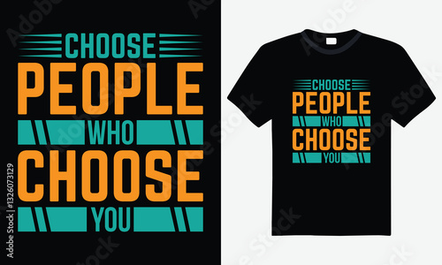 Choose people who choose you inspirational quote typography t-shirt design, motivational slogan, self-worth, positive relationships, empowering message, casual apparel, motivational t-shirt design